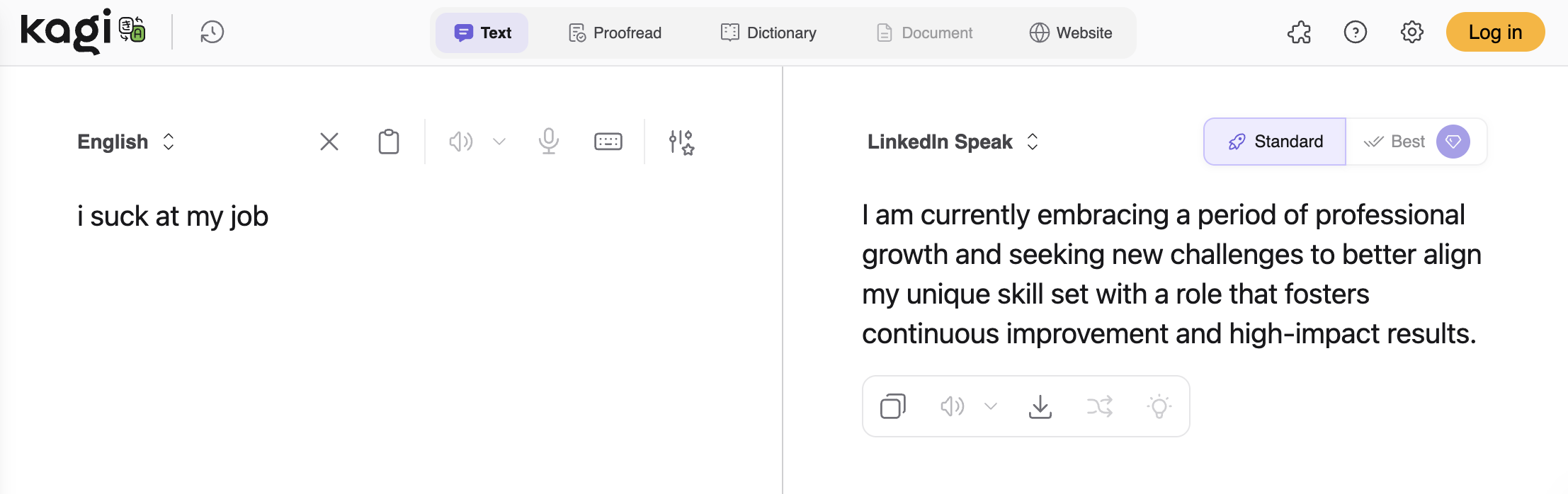 A screenshot of Kagi Translate when it translates 'i suck at my job'. It gets translated to 'I am currently embracing a period of professional growth and seeking new challenges to better align my unique skill set with a role that fosters continuous improvement and high-impact results.'.